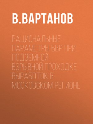 cover image of Рациональные параметры БВР при подземной взрывной проходке выработок в Московском регионе